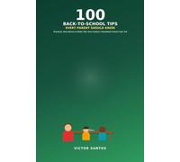 100 BACK-TO-SCHOOL TIPS EVERY PARENT SHOULD KNOW: Practical, Real Advice to Make This Your Family's Smoothest School Year Yet (The 100 Series)