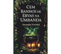 100 Banhos de Ervas na Umbanda (Umbanda: conhecimento e prática)
