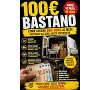 100 € Bastano - Come creare 200-300 € al mese partendo da zero: Come guadagnare da zero con quello che hai (anche senza esperienza). Metodo semplice e reale per guadagnare ogni mese