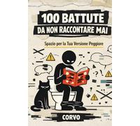 100 Battute da Non Raccontare Mai: Spazio per la Tua Versione Peggiore (Cose da dire...)