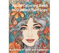 100 Beautiful Faces: An Adult Coloring Book That's Fun, Easy and Takes You On A Journey of Color and Expression