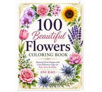 100 Beautiful Flowers Coloring Book: A Relaxing Floral Coloring Book for Kids, Teens & Adults | Large Print Easy-to-Color Designs with Color Reference Pages