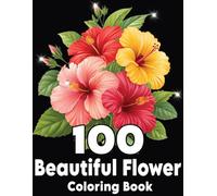 100 Beautiful Flowers Coloring Book: Relaxing Floral Designs for Stress Relief and Mindfulness