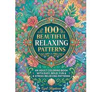 100 Beautiful Relaxing Patterns: An Adult Coloring Book Featuring Bold & Easy Floral, Mandala, Geometric, Nature & Decorative Designs for Relaxation, Mindfulness and Stress Relief