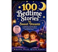 100 Bedtime Stories for Sweet Dreams: A Collection of Gentle Tales to Inspire Imagination, Kindness, and Peaceful Sleep: Magical Adventures, Friendly ... Heartwarming Stories for Children Ages 3-8