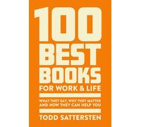 100 Best Books for Work and Life: What They Say, Why They Matter and How They Can Help You