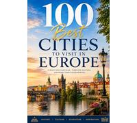 100 Best Cities to Visit in Europe: A Traveler's Guide to Iconic Capitals, Hidden Gems, and Cultural Treasures Across the Continent