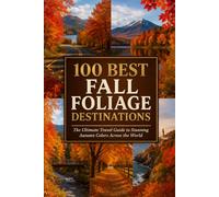 100 Best Fall Foliage Destinations: The Ultimate Travel Guide to Stunning Autumn Colors Across the World