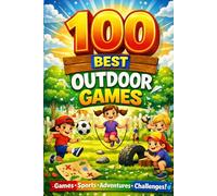 100 Best Outdoor Games for Kids: Backyard Games and Family Outdoor Activities for Screen-Free Fun All Year Round