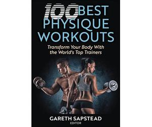 100 Best Physique Workouts: Transform Your Body with the World's Top Trainers