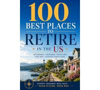 100 Best Places to Retire in the US: The Ultimate Guide to America's Most Welcoming Retirement Destinations for Affordability, Healthcare, Climate, and Community