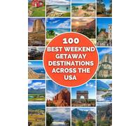 100 Best Weekend Getaways in the USA: Inspiring Short Trips, Hidden Gems, and Classic Escapes for Every Kind of Traveler