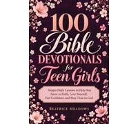 100 Bible Devotionals for Teen Girls: Simple Daily Lessons to Help You Grow in Faith, Love Yourself, Feel Confident, and Stay Close to God