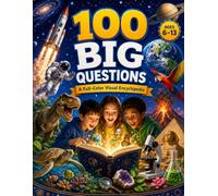 100 Big Questions for Curious Kids: A Full-Color Visual Encyclopedia of Amazing Answers, Fun Facts, and Everyday Wonders for Smart Young Explorers Ages 6-13