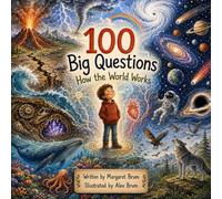 100 Big Questions - How the World Works: A Children’s Guide to Earth, Space, Weather, Animals, Electricity, and the Human Body (What, How, Why - Big Questions for Curious Minds)