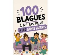 100 blagues à ne surtout pas faire à des jeunes parents : Le guide de survie pour éviter de se prendre un biberon tiède en pleine figure !: Humour ... sociale. (100 blagues à ne pas faire à...)