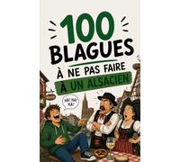100 blagues à ne surtout pas faire à un Alsacien: Le guide de survie de Strasbourg à Colmar. Humour, cigognes et bretzels : le cadeau idéal pour les ... peu perdus. (100 blagues à ne pas faire à...)