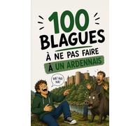 100 blagues à ne surtout pas faire à un Ardennais: Le guide de survie de Charleville à Sedan. Humour, sangliers et légendes : le cadeau idéal pour les ... frileux. (100 blagues à ne pas faire à...)
