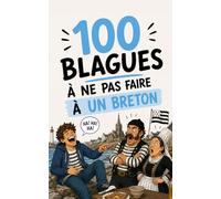100 blagues à ne surtout pas faire à un Breton: Le guide de survie humoristique en Bretagne. Cadeau idéal pour les Bretons fiers, les expatriés et les ... courageux. (100 blagues à ne pas faire à...)