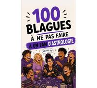 100 blagues à ne surtout pas faire à un fan d'astrologie : Le guide de survie pour ne pas vous faire aligner les planètes en pleine figure !: Humour ... astraux (100 blagues à ne pas faire à...)