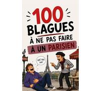 100 blagues à ne surtout pas faire à un Parisien : Le guide de survie humoristique pour ne pas se faire détester (ou l’être encore plus !): Humour ... et drôle (100 blagues à ne pas faire à...)