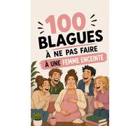 100 blagues à ne surtout pas faire à une femme enceinte: Le manuel de survie pour l'entourage. Humour, hormones et sushis : le cadeau idéal pour ... papas. (100 blagues à ne pas faire à...)