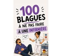 100 blagues à ne surtout pas faire à une infirmière: Humour de garde, sarcasmes hospitaliers et répliques de salle de soins - Le guide de survie ... IDE et étudiants en soins infirmiers (ESI)