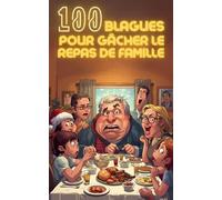 100 blagues pour gâcher le repas de famille : le livre d’humour parfait pour semer le chaos à table, provoquer des rires gênés, casser l’ambiance et ... (ou presque). (Les petits livres des 100…)