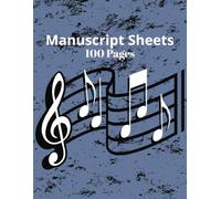 100 Blank Manuscript Pages For Music Notes: For Aspiring Musicians, Put Your Tunes On The Paper