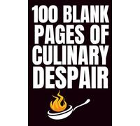 100 Blank Pages Of Culinary Despair: Blank Recipe Book To Write In Your Own Recipes | Fill In Your Favorite Recipes In This Empty Cookbook | Funny Cookbook Gift