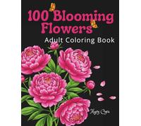 100 Blooming Flowers: Realistic flower coloring book for adults with beautiful flower designs easy large print stress relief easy coloring pages