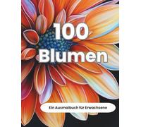 100 Blumen: Ein Ausmalbuch für Erwachsene