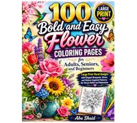 100 Bold and Easy Flower Coloring Pages for Adults, Seniors, and Beginners: Large Print Floral Designs with Elegant Bouquets, Vases, and Nature-Inspired Patterns for Stress Relief and Relaxation