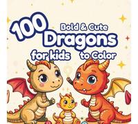 100 Bold & Cute Dragons for Kids to Color: A Magical Coloring Book for Kids Ages 3-10, 100 Fierce and Adorable Dragons to Build Confidence, Focus, and Imagination! (The 100+ Coloring Club)