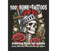 100 Bone Tattoos: Tattoo Coloring Book for Adults with Skulls, Skeletons, Bones, Gothic Art, Flowers, Animals, and More (Tattoo Coloring Collection)