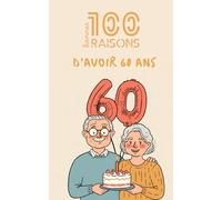 100 bonnes raisons d’avoir 60 ans : humour, sagesse et joie de vivre - un livre drôle et décomplexé pour célébrer la soixantaine, profiter pleinement ... et rire de tout ce que la vie offre à 60 ans