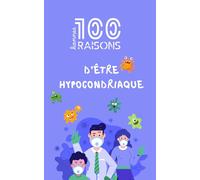 100 bonnes raisons d’être hypocondriaque - Le guide hilarant pour ceux qui ont déjà googlé leurs symptômes à 3h du matin, paniquent à la moindre ... pour amis stressés (100 bonnes raisons de...)