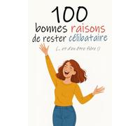100 Bonnes Raisons de Rester Célibataire (... et d'en être fière !): Livret humoristique à offrir à une copine célibataire pas franchement épanouie ... Anti Saint Valentin à s'offrir à soi-même !