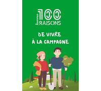 100 bonnes raisons de vivre à la campagne : guide humoristique et inspirant pour quitter la ville, profiter de la nature, respirer l’air pur, cultiver ... étoiles, adopter un rythme de vie simple ...