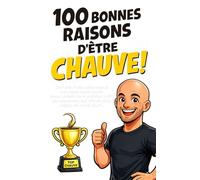 100 Bonnes Raisons d'Être Chauve: Livre drôle et idée cadeau originale pour homme chauve assumé. Humour, autodérision et punchlines à offrir pour ... des pères, collègue, ami, pot de départ...