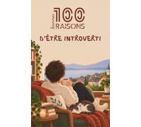 100 bonnes raisons d'être introverti: Un guide bienveillant pour célébrer la force du calme, les moments de solitude et les plaisirs de l'introversion