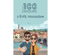 100 bonnes raisons d'être toulousain : Livre humour sur Toulouse - Idée cadeau drôle et originale (31) | Culture, rugby, chocolatine et fierté de la Ville Rose | Occitanie et art de vivre