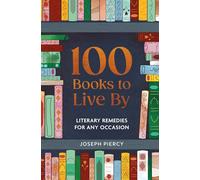 100 Books to Live By: Literary Remedies for Any Occasion (100 Things to Live By)