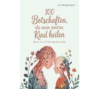 100 Botschaften, die mein inneres Kind heilen: Worte, die ich früher gebraucht hätte