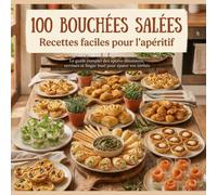 100 Bouchées Salées : Recettes faciles pour l'apéritif: Le guide complet des apéros dînatoires, verrines et finger food pour épater vos invités
