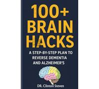 100+ Brain Hacks: A Step-by-Step Plan to reverse Dementia and Alzheimer's