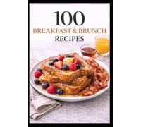 100 Breakfast & Brunch Recipes: Easy, Cozy Recipes for Mornings Made Simple (100 Recipes)