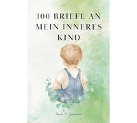 100 Briefe an mein inneres Kind: Ein geführtes Heilungs-Journal zur Selbstentdeckung