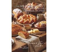 100 brioches festives : l'art français de célébrer en pâte: Roi des rois, couronnes, l'art de faire fête avec la brioche (SÉRIE BOULANGERIE & DOUCEURS ... "Viennoiseries de France" (6 livres))