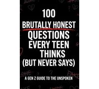 100 Brutally Honest Questions Every Teen Thinks (But Never Says): Funny, Deep & Relatable Questions About Life, Friends, Overthinking, Social Media and Growing Up in a Digital World